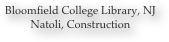Bloomfield College Library, NJ
Natoli, Construction