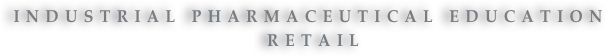 Industrial Pharmaceutical Education 
 Retail